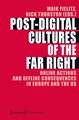 Post–Digital Cultures of the Far Right – Online Actions and Offline Consequences in Europe and the US