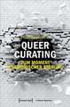 Queer Curating - Zum Moment kuratorischer Störung