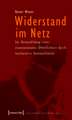 Widerstand im Netz: Zur Herausbildung einer transnationalen Öffentlichkeit durch netzbasierte Kommunikation (unter Mitarbeit von Sonja Kutschera-Groinig)