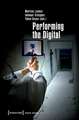 Performing the Digital: Performance Studies and Performances in Digital Cultures