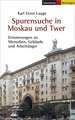 Spurensuche in Moskau und Twer