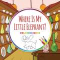 Where Is My Little Elephant? - Coloring Book