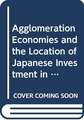 Agglomeration Economies, New Industrial Clusters and Japanese Multinational Firms’ Location in East Asia: Perspectives on Spatial Economics