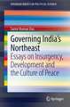 Governing India's Northeast: Essays on Insurgency, Development and the Culture of Peace