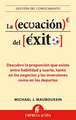 La Ecuacion del Exito: Descubre la Proporcion Que Existe Entre Habilidad y Suerte, Tanto en los Negocios y las Inversiones Como en los Deport