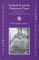 Frederik II and the Protestant Cause: Denmark's Role in the Wars of Religion, 1559-1596