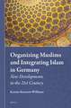 Organizing Muslims and Integrating Islam in Germany: New Developments in the 21st Century