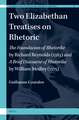 Two Elizabethan Treatises on Rhetoric: <i>The Foundacion of Rhetorike</i> by Richard Reynolds (1563) and <i>A Brief Discourse on Rhetoricke</i> by William Medley (1575)