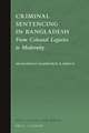 Criminal Sentencing in Bangladesh: From Colonial Legacies to Modernity