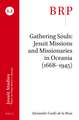 Gathering Souls: Jesuit Missions and Missionaries in Oceania (1668–1945): Brill's Research Perspectives in Jesuit Studies