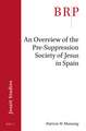 An Overview of the Pre-suppression Society of Jesus in Spain : Brill's Research Perspectives in Jesuit Studies