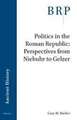 Politics in the Roman Republic: Perspectives from Niebuhr to Gelzer