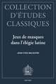 Jeux de Masques Dans L'Elegie Latine: Tibulle, Properce, Ovide