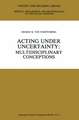 Acting under Uncertainty: Multidisciplinary Conceptions