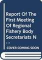 Report of the First Meeting of Regional Fishery Body Secretariats Network: Rome, 12-13 March 2007