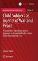 Child Soldiers as Agents of War and Peace: A Restorative Transitional Justice Approach to Accountability for Crimes Under International Law