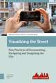 Visualizing the Street – New Practices of Documenting, Navigating and Imagining the City