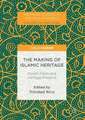 The Making of Islamic Heritage: Muslim Pasts and Heritage Presents