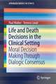 Life and Death Decisions in the Clinical Setting: Moral decision making through dialogic consensus