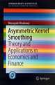 Asymmetric Kernel Smoothing: Theory and Applications in Economics and Finance