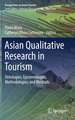 Asian Qualitative Research in Tourism: Ontologies, Epistemologies, Methodologies, and Methods