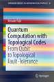 Quantum Computation with Topological Codes: From Qubit to Topological Fault-Tolerance