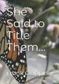 She Said to Title Them...