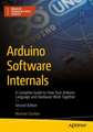 Arduino Software Internals: A Complete Guide to How Your Arduino Language and Hardware Work Together