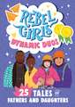 Rebel Girls Dads and Daughters: 25 Tales of Teamwork and Fun