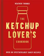 Ketchup Lover's Cookbook: Over 60 Spectacularly Saucy Recipes 