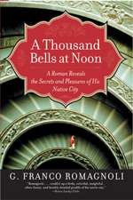 A Thousand Bells at Noon: A Roman Reveals the Secrets and Pleasures of His Native City