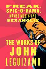 The Works of John Leguizamo: Freak, Spic-o-rama, Mambo Mouth, and Sexaholix