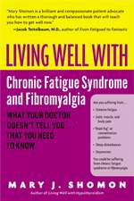 Living Well with Chronic Fatigue Syndrome and Fibromyalgia: What Your Doctor Doesn't Tell You...That You Need to Know