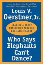 Who Says Elephants Can't Dance?: Leading a Great Enterprise through Dramatic Change