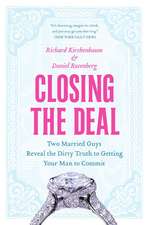 Closing the Deal: Two Married Guys Reveal the Dirty Truth to Getting Your Man to Commit