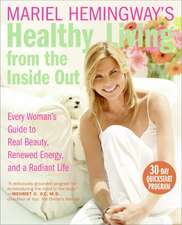 Mariel Hemingway's Healthy Living from the Inside Out: Every Woman's Guide to Real Beauty, Renewed Energy, and a Radiant Life