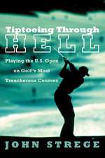 Tiptoeing Through Hell: Playing the U.S. Open on Golf's Most Treacherous Courses