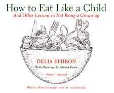 How to Eat Like a Child: And Other Lessons in Not Being a Grown-up