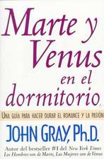 Marte y Venus en el Dormitorio: Una guia para hacer durar el romance y la pasion