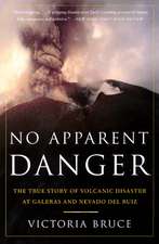 No Apparent Danger: The True Story of Volcanic Disaster at Galeras and Nevado Del Ruiz