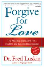 Forgive for Love: The Missing Ingredient for a Healthy and Lasting Relationship