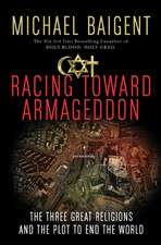 Racing Toward Armageddon: The Three Great Religions and the Plot to End the World