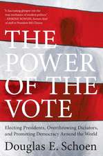 The Power of the Vote: Electing Presidents, Overthrowing Dictators, and Promoting Democracy Around the World