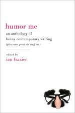 Humor Me: An Anthology of Funny Contemporary Writing (Plus Some Great Old Stuff Too)