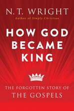 How God Became King: The Forgotten Story of the Gospels