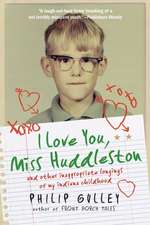 I Love You, Miss Huddleston: and Other Inappropriate Longings of My Indiana Childhood