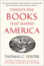 Twenty-five Books That Shaped America: How White Whales, Green Lights, and Restless Spirits Forged Our National Identity