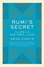 Rumi's Secret: The Life of the Sufi Poet of Love