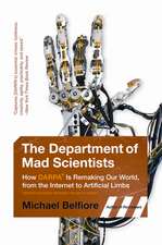 The Department of Mad Scientists: How DARPA Is Remaking Our World, from the Internet to Artificial Limbs