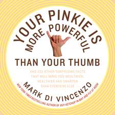 Your Pinkie Is More Powerful Than Your Thumb: And 333 Other Surprising Facts That Will Make You Wealthier, Healthier and Smarter Than Everyone Else